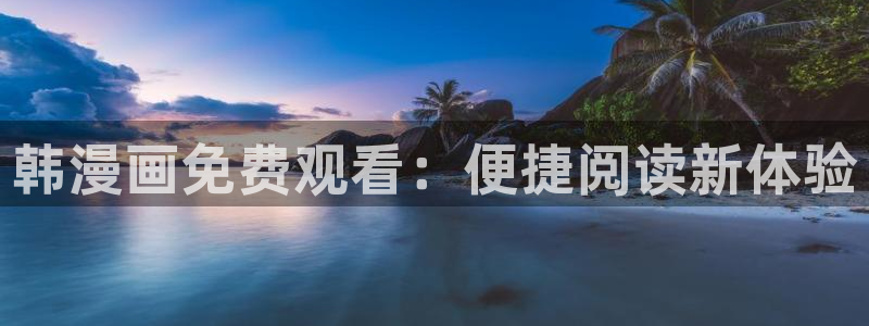 从今天开始当城主漫画免费奇漫屋：韩漫画免费观看：便捷阅读新体验