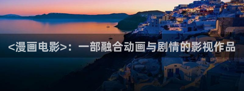漫画免费下拉式奇漫屋：<漫画电影>：一部融合动画与剧情的影视作品