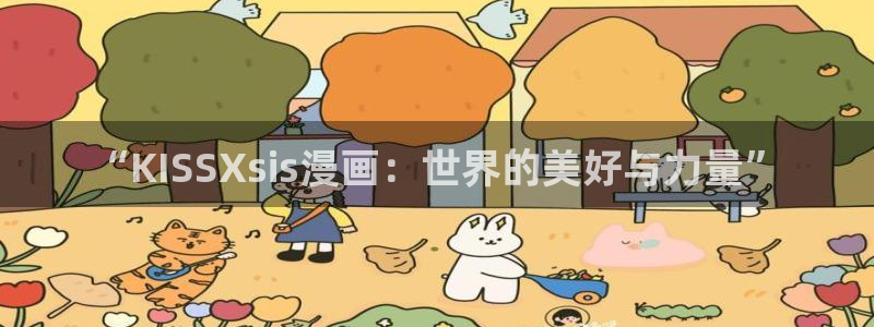 第一赘婿漫画下拉式奇漫屋：“KISSXsis漫画：世界的美好与力量”